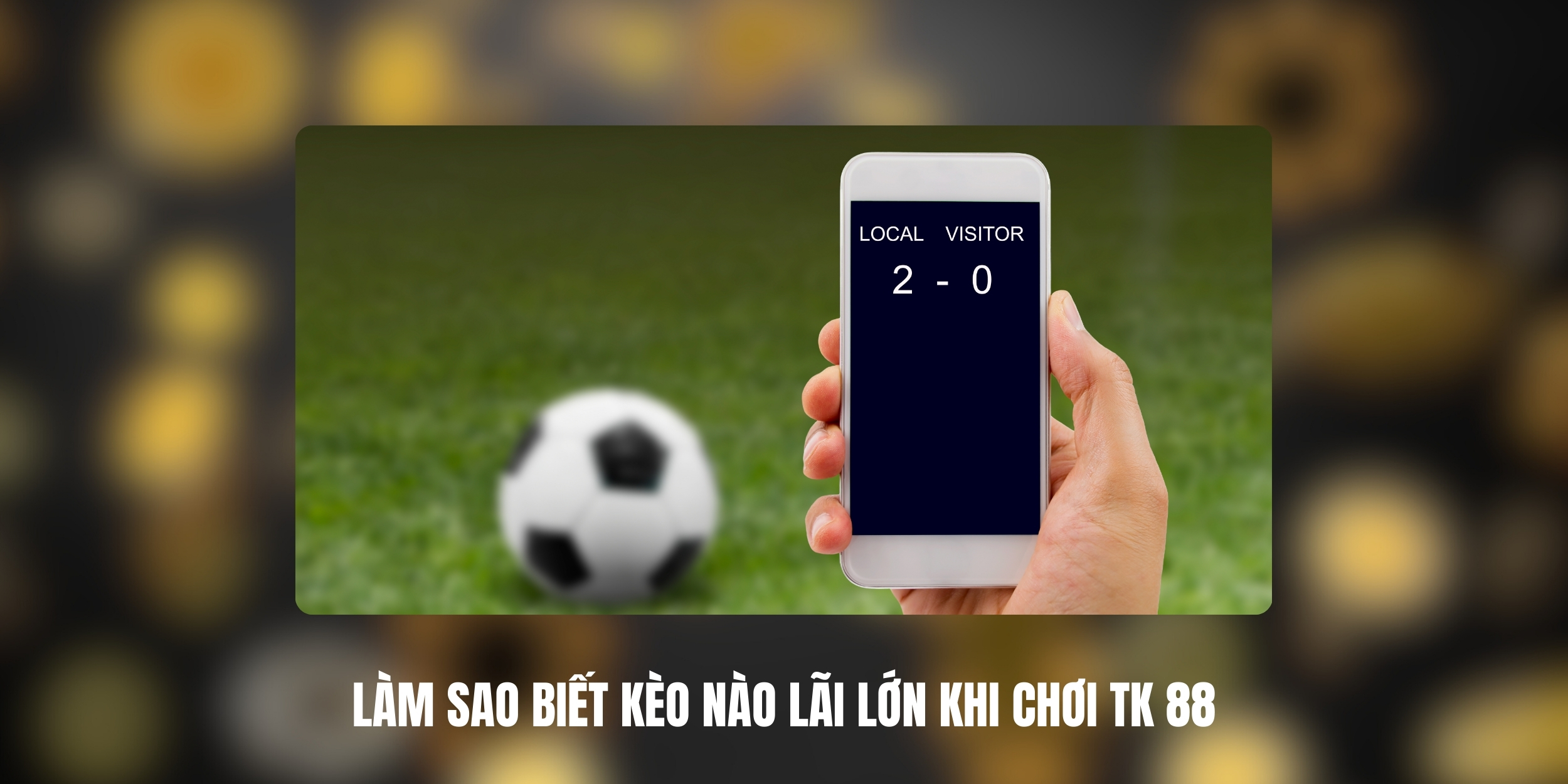 Làm Sao Biết Kèo Nào Lãi Lớn Khi Chơi TK 88 2 Kèo ít biến động nhưng tỷ lệ ăn cao